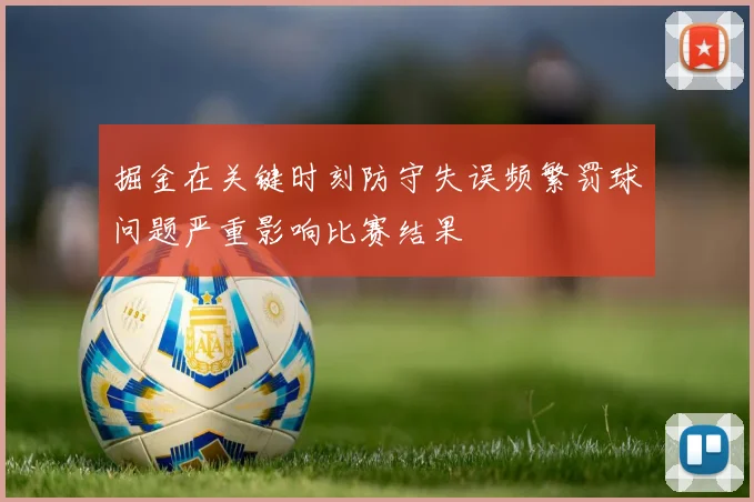 掘金在关键时刻防守失误频繁罚球问题严重影响比赛结果